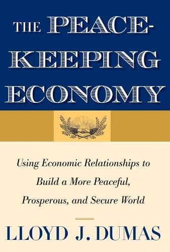 Cover image for The Peacekeeping Economy: Using Economic Relationships to Build a More Peaceful, Prosperous, and Secure World