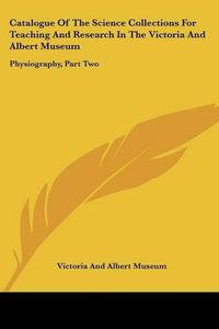 Cover image for Catalogue of the Science Collections for Teaching and Research in the Victoria and Albert Museum: Physiography, Part Two: Meteorology, Including Terrestrial Magnetism (1900)