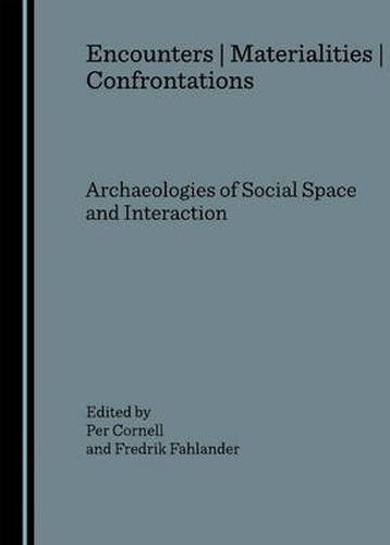 Encounters | Materialities | Confrontations: Archaeologies of Social Space and Interaction