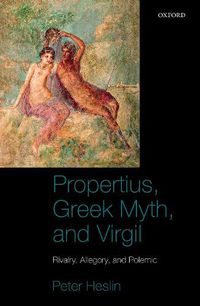 Cover image for Propertius, Greek Myth, and Virgil: Rivalry, Allegory, and Polemic