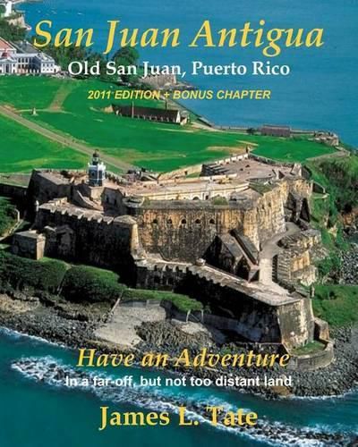 Cover image for San Juan Antigua Old San Juan, Puerto Rico 2011 EDITION + BONUS CHAPTER: Have an Adventure