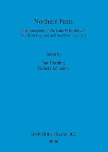 Cover image for Northern Pasts: Interpretations of the Later Prehistory of Northern England and Southern Scotland