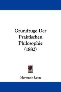 Cover image for Grundzuge Der Praktischen Philosophie (1882)