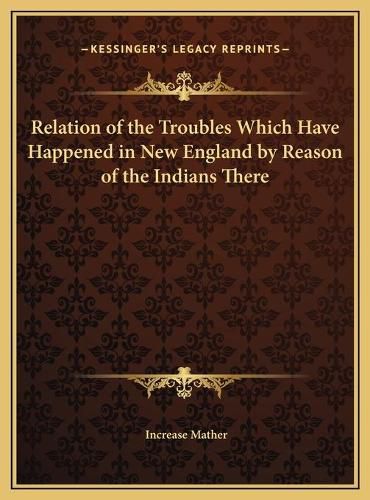 Relation of the Troubles Which Have Happened in New England by Reason of the Indians There