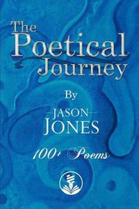 Cover image for The Poetical Journey 100+ Poems By Jason Jones