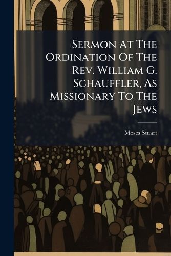 Cover image for Sermon At The Ordination Of The Rev. William G. Schauffler, As Missionary To The Jews