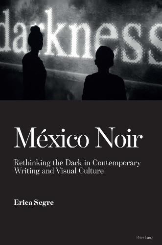 Cover image for Mexico Noir: Rethinking the Dark in Contemporary Writing and Visual Culture