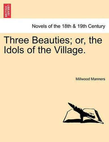 Cover image for Three Beauties; Or, the Idols of the Village.