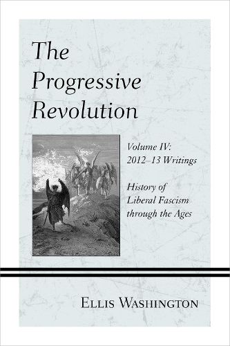 Cover image for The Progressive Revolution: History of Liberal Fascism through the Ages, Vol. IV: 2012-13 Writings