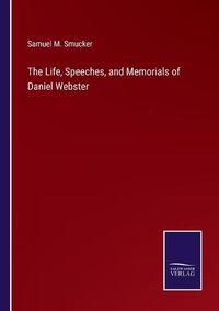 Cover image for The Life, Speeches, and Memorials of Daniel Webster