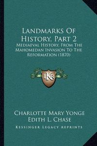 Cover image for Landmarks of History, Part 2: Mediaeval History, from the Mahomedan Invasion to the Reformation (1870)