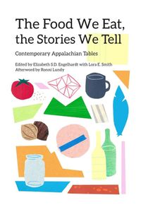 Cover image for The Food We Eat, the Stories We Tell: Contemporary Appalachian Tables