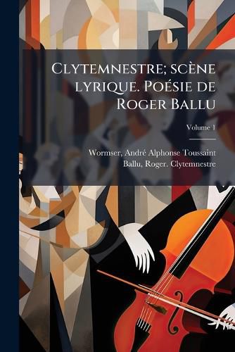 Cover image for Clytemnestre; SC Ne Lyrique. Po Sie de Roger Ballu Volume 1