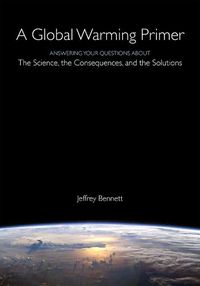 Cover image for A Global Warming Primer: Answering Your Questions About The Science, The Consequences, and The Solutions