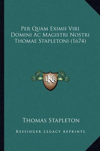 Per Quam Eximii Viri Domini AC Magistri Nostri Thomae Stapletoni (1674)