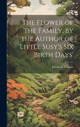 The Flower of the Family, by the Author of 'little Susy's Six Birth Days'