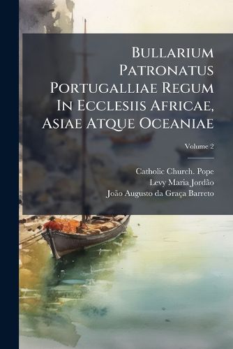 Cover image for Bullarium Patronatus Portugalliae Regum In Ecclesiis Africae, Asiae Atque Oceaniae