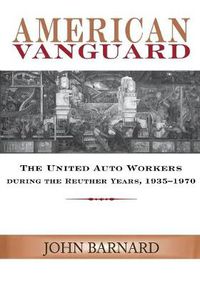 Cover image for American Vanguard: The United Auto Workers During the Reuther Years, 1935-1970