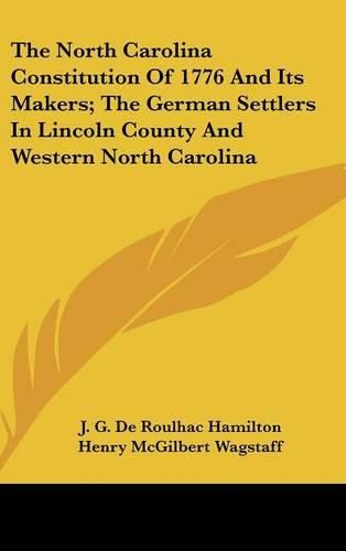 Cover image for The North Carolina Constitution of 1776 and Its Makers; The German Settlers in Lincoln County and Western North Carolina