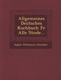 Cover image for Allgemeines Deutsches Kochbuch Fur Alle St Nde...