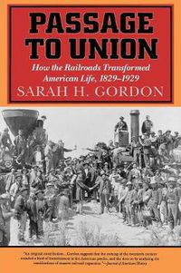 Cover image for Passage to Union: How the Railroads Transformed American Life, 1829-1929