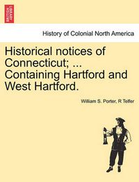 Cover image for Historical Notices of Connecticut; ... Containing Hartford and West Hartford.