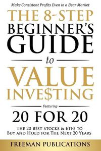 Cover image for The 8-Step Beginner's Guide to Value Investing: Featuring 20 for 20 - The 20 Best Stocks & ETFs to Buy and Hold for The Next 20 Years: Make Consistent Profits Even in a Bear Market