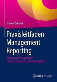 Cover image for Praxisleitfaden Management Reporting: Aufbau und Gestaltung als unternehmerisches Entscheidungstool