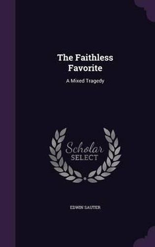 Cover image for The Faithless Favorite: A Mixed Tragedy