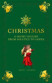 Cover image for Christmas: A short history from solstice to santa