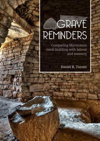 Cover image for Grave Reminders: Comparing Mycenaean tomb building with labour and memory