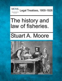 Cover image for The History and Law of Fisheries.