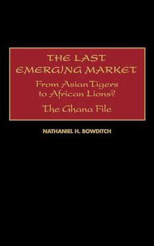 Cover image for The Last Emerging Market: From Asian Tigers to African Lions? The Ghana File