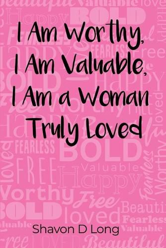 Cover image for I Am Worthy, I Am Valuable, I Am a Woman Truly Loved