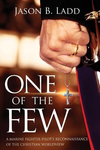 Cover image for One of the Few: A Marine Fighter Pilot's Reconnaissance of the Christian Worldview