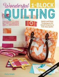 Cover image for Wonderful One-Block Quilting: Quick & Easy Techniques for Small Projects to Full-Size Quilts