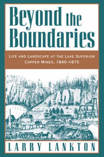 Cover image for Beyond the Boundaries: Life and Landscape at the Lake Superior Copper Mines, 1840-1875