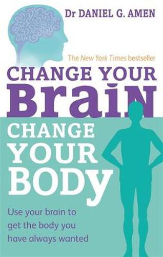 Cover image for Change Your Brain, Change Your Body: Use your brain to get the body you have always wanted