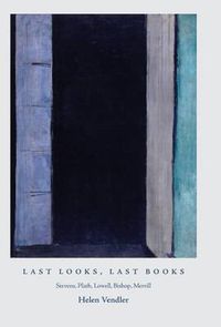 Cover image for Last Looks, Last Books: Stevens, Plath, Lowell, Bishop, Merrill