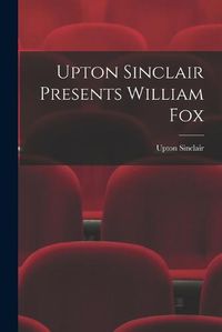 Cover image for Upton Sinclair Presents William Fox