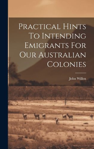 Cover image for Practical Hints To Intending Emigrants For Our Australian Colonies