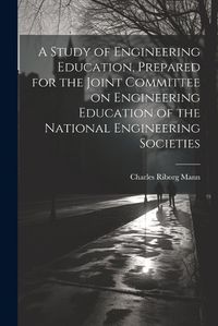 Cover image for A Study of Engineering Education, Prepared for the Joint Committee on Engineering Education of the National Engineering Societies