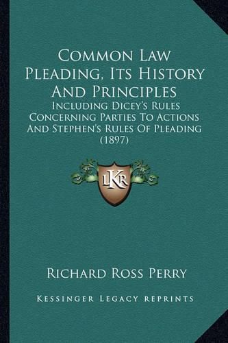 Cover image for Common Law Pleading, Its History and Principles: Including Dicey's Rules Concerning Parties to Actions and Stephen's Rules of Pleading (1897)