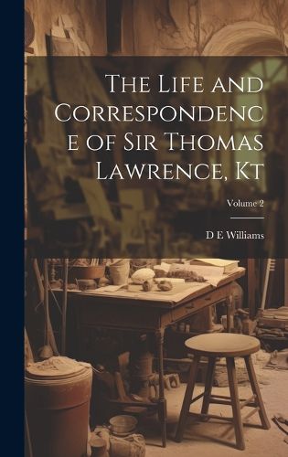 Cover image for The Life and Correspondence of Sir Thomas Lawrence, Kt; Volume 2