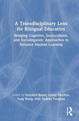 A Transdisciplinary Lens for Bilingual Education: Bridging Cognitive, Sociocultural, and Sociolinguistic Approaches to Enhance Student Learning