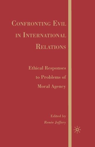 Cover image for Confronting Evil in International Relations: Ethical Responses to Problems of Moral Agency