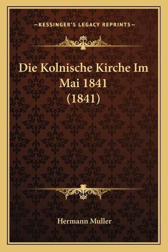 Cover image for Die Kolnische Kirche Im Mai 1841 (1841)