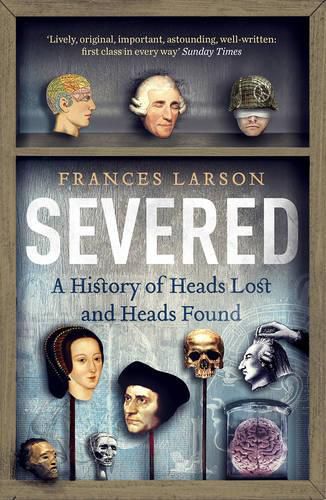 Cover image for Severed: A History of Heads Lost and Heads Found