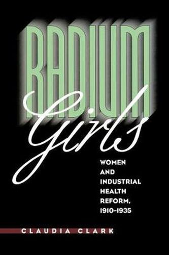 Cover image for Radium Girls: Women and Industrial Health Reform, 1910-1935