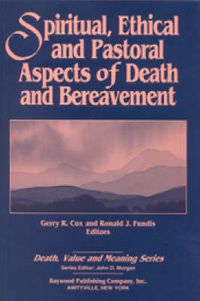 Cover image for Spiritual, Ethical and Pastoral Aspects of Death and Bereavement: Death, Value and Meaning Series